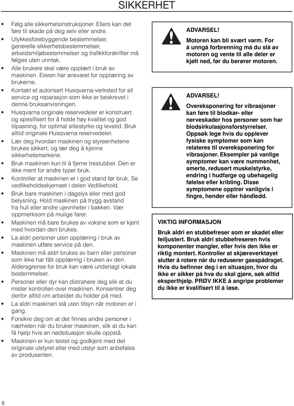 Eieren har ansvaret for opplæring av brukerne. Kontakt et autorisert Husqvarna-verksted for all service og reparasjon som ikke er beskrevet i denne bruksanvisningen.