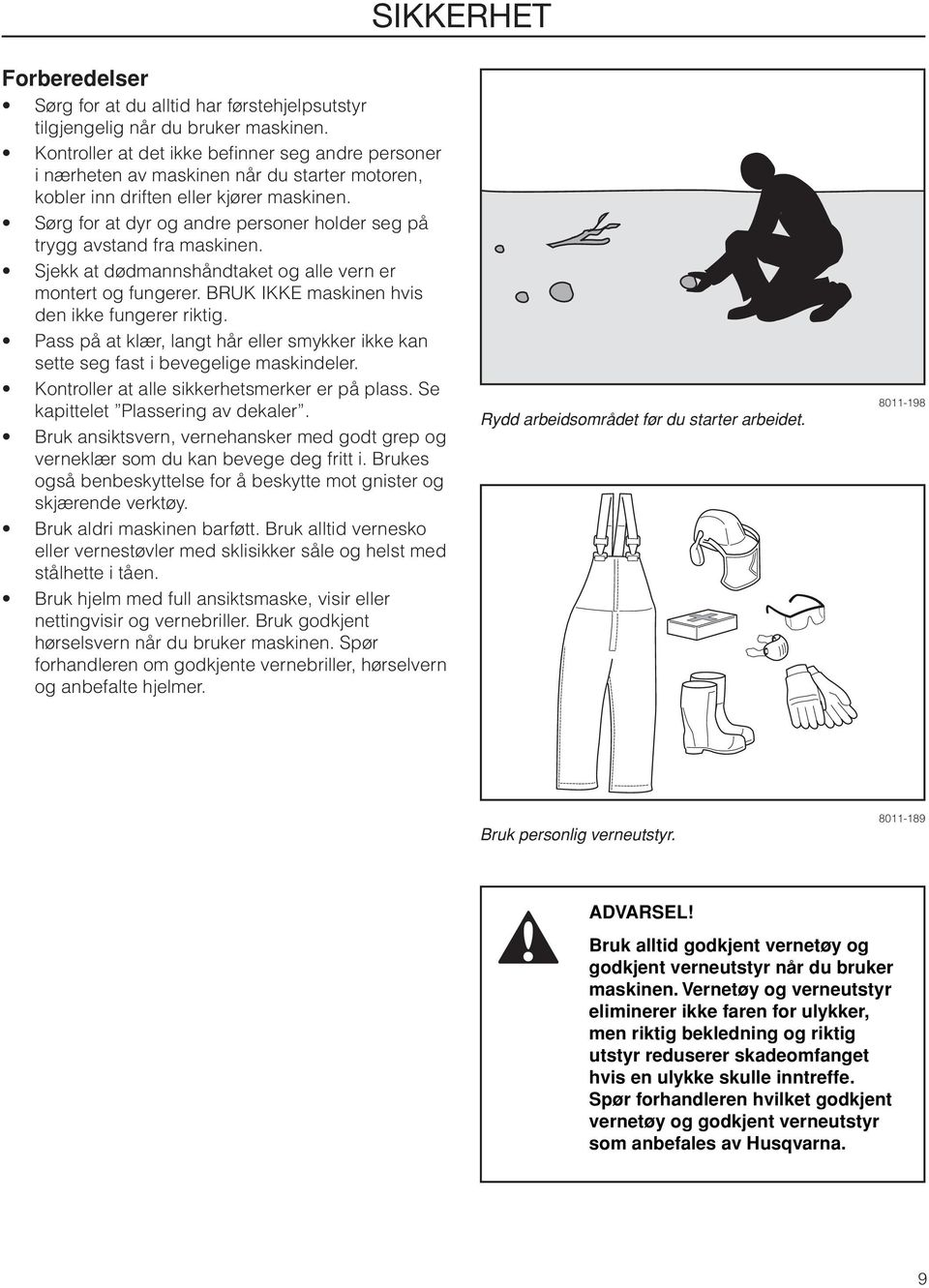 Sørg for at dyr og andre personer holder seg på trygg avstand fra maskinen. Sjekk at dødmannshåndtaket og alle vern er montert og fungerer. BRUK IKKE maskinen hvis den ikke fungerer riktig.