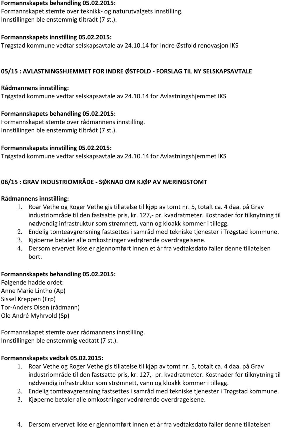 14 for Avlastningshjemmet IKS Trøgstad kommune vedtar selskapsavtale av 24.10.14 for Avlastningshjemmet IKS 06/15 : GRAV INDUSTRIOMRÅDE - SØKNAD OM KJØP AV NÆRINGSTOMT 1.