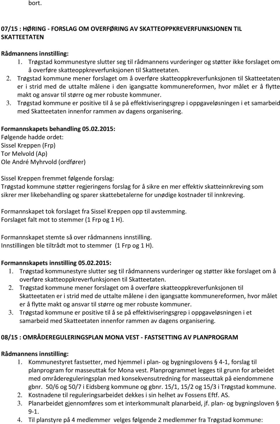 Trøgstad kommune mener forslaget om å overføre skatteoppkreverfunksjonen til Skatteetaten er i strid med de uttalte målene i den igangsatte kommunereformen, hvor målet er å flytte makt og ansvar til