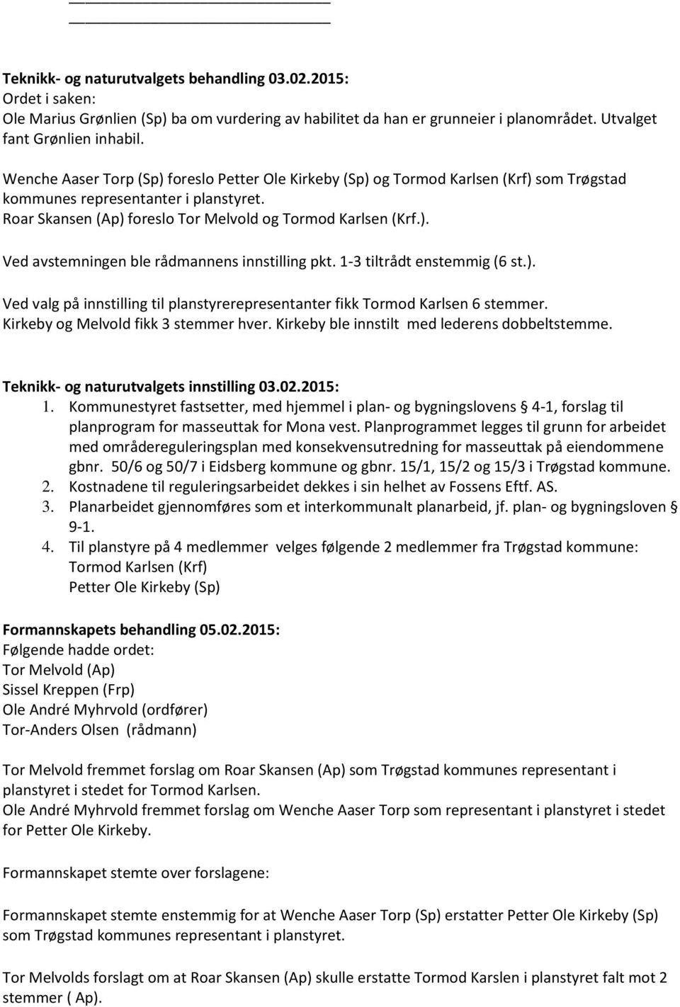 1-3 tiltrådt enstemmig (6 st.). Ved valg på innstilling til planstyrerepresentanter fikk Tormod Karlsen 6 stemmer. Kirkeby og Melvold fikk 3 stemmer hver.