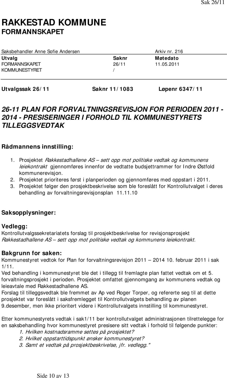 innstilling: 1. Prosjektet Rakkestadhallene AS sett opp mot politiske vedtak og kommunens leiekontrakt gjennomføres innenfor de vedtatte budsjettrammer for Indre Østfold kommunerevisjon. 2.