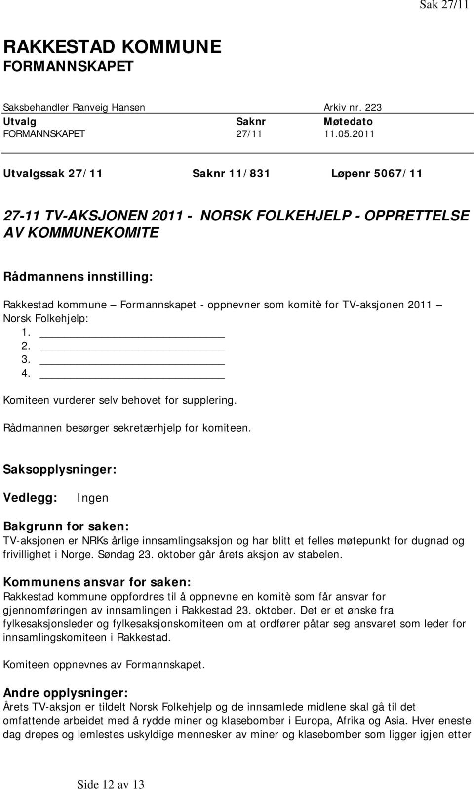 komitè for TV-aksjonen 2011 Norsk Folkehjelp: 1. 2. 3. 4. Komiteen vurderer selv behovet for supplering. Rådmannen besørger sekretærhjelp for komiteen.