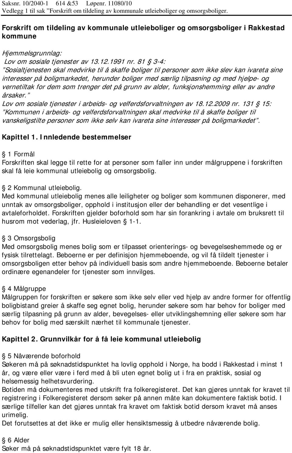 81 3-4: Sosialtjenesten skal medvirke til å skaffe boliger til personer som ikke slev kan ivareta sine interesser på boligmarkedet, herunder boliger med særlig tilpasning og med hjelpe- og