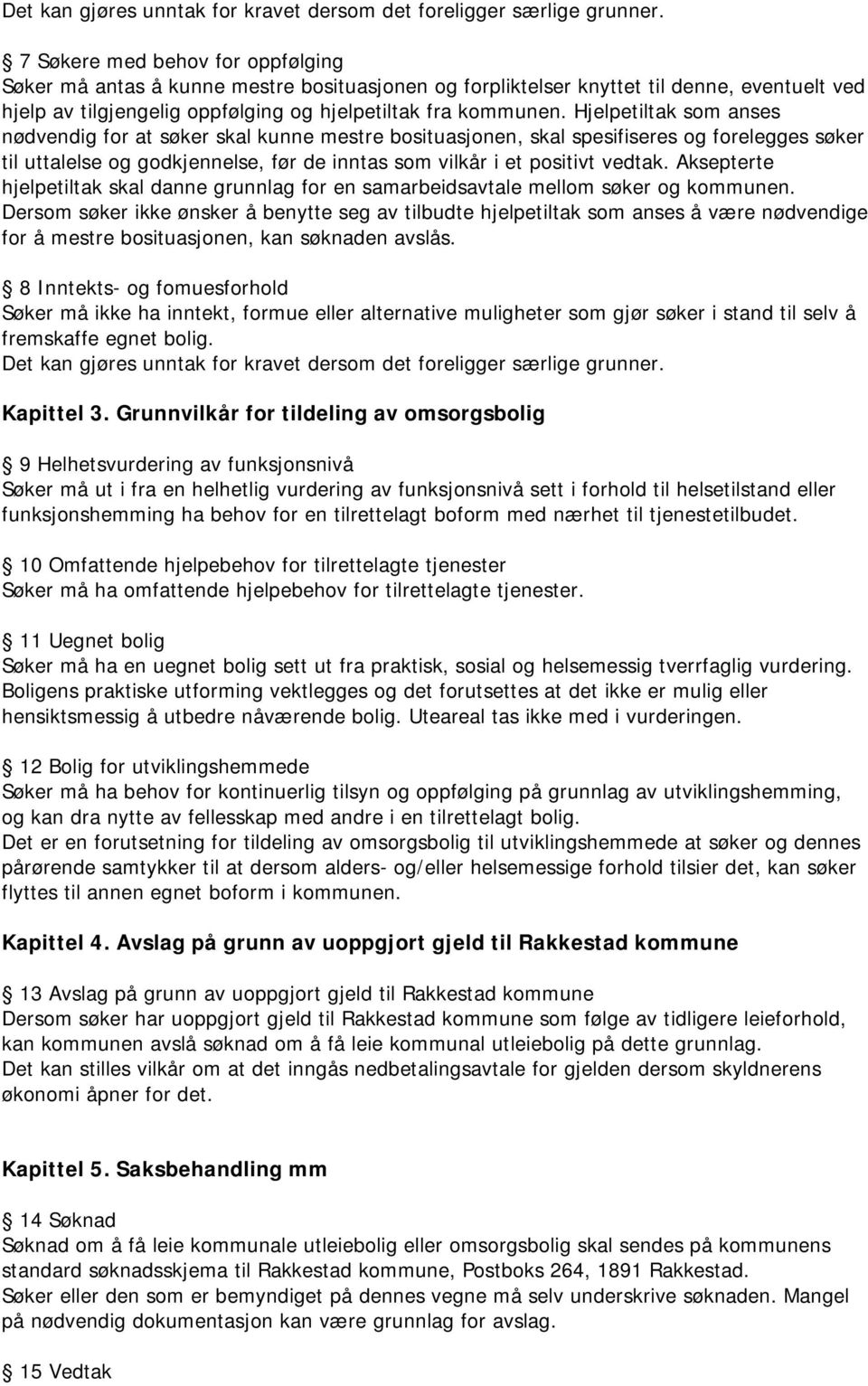 Hjelpetiltak som anses nødvendig for at søker skal kunne mestre bosituasjonen, skal spesifiseres og forelegges søker til uttalelse og godkjennelse, før de inntas som vilkår i et positivt vedtak.