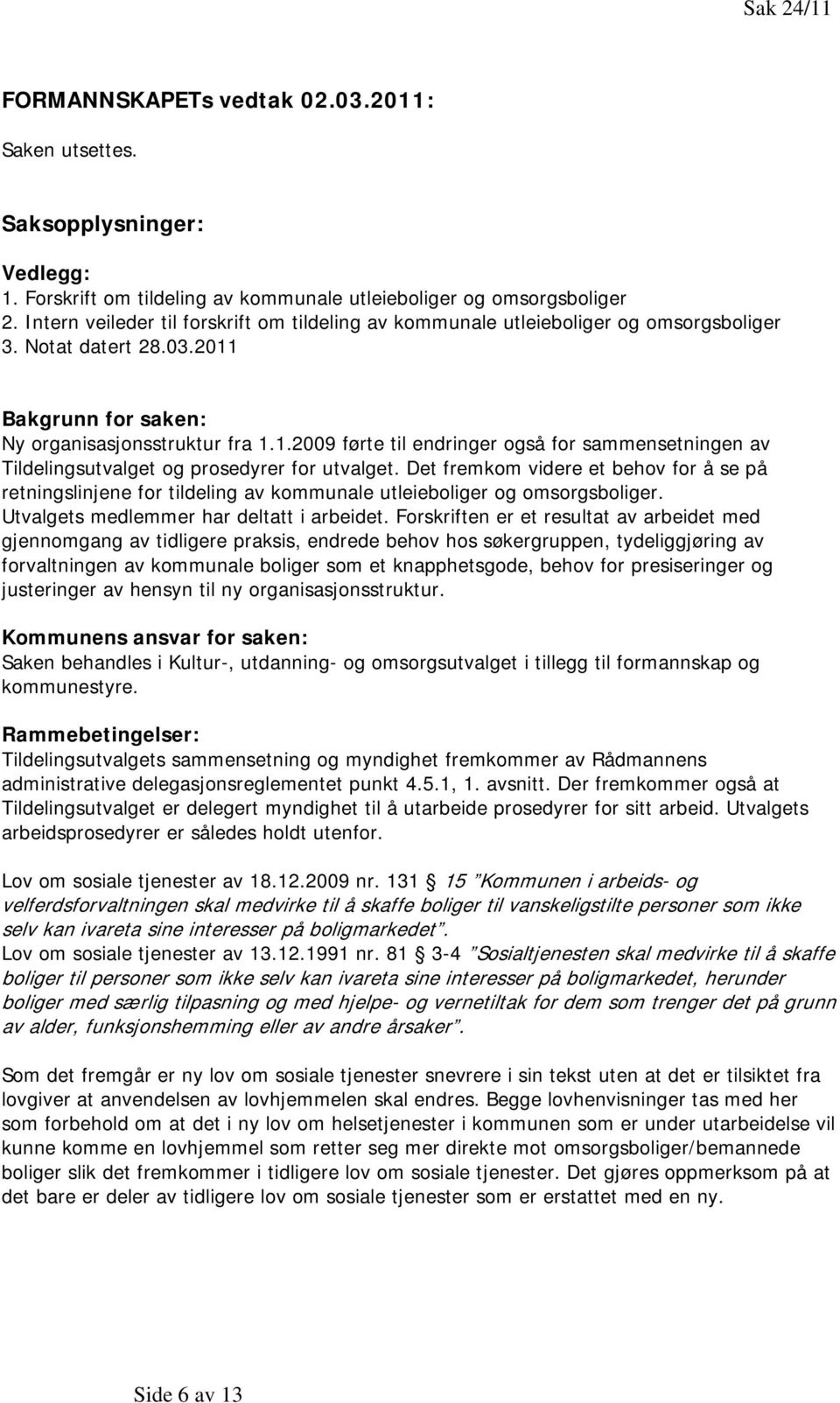 Bakgrunn for saken: Ny organisasjonsstruktur fra 1.1.2009 førte til endringer også for sammensetningen av Tildelingsutvalget og prosedyrer for utvalget.