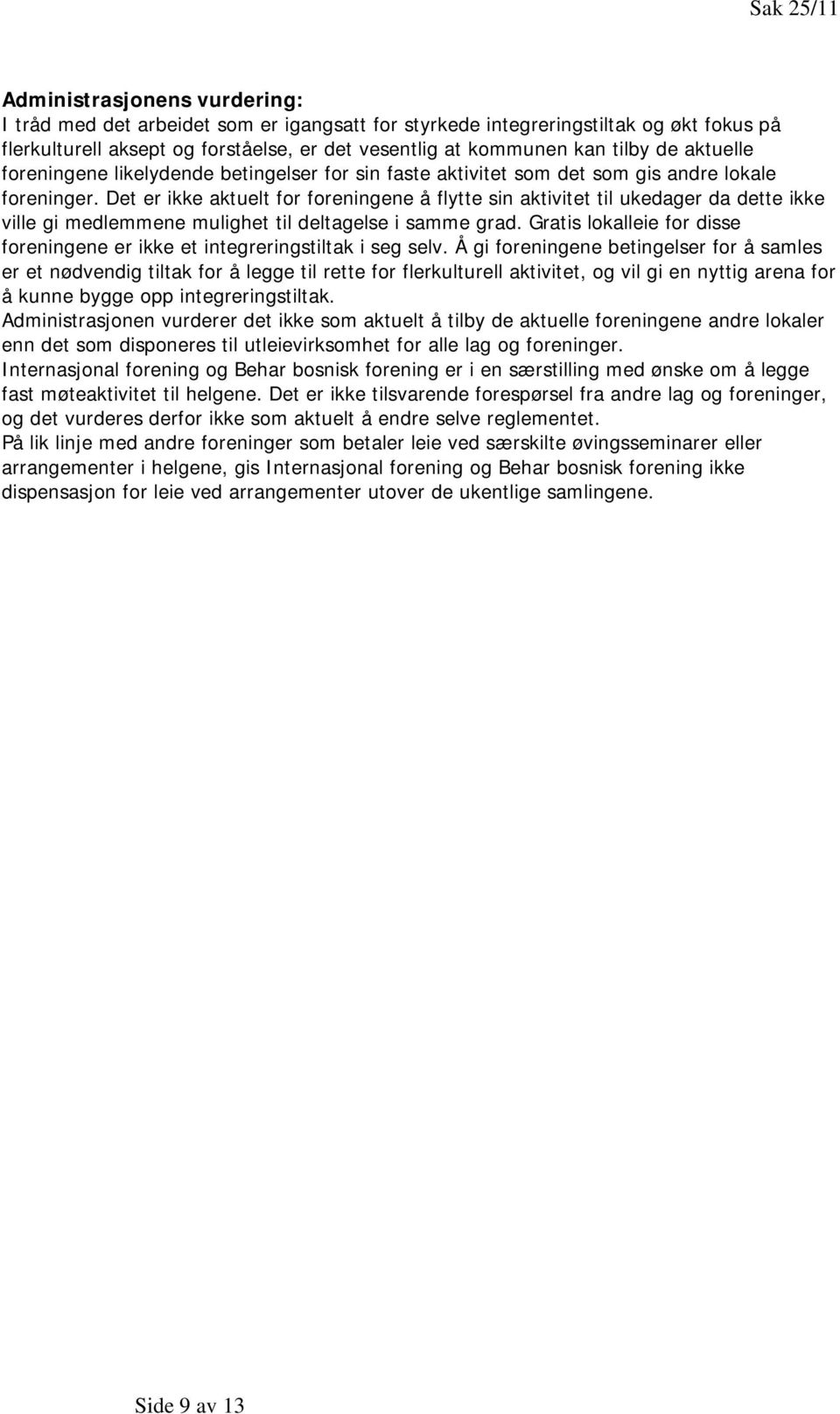 Det er ikke aktuelt for foreningene å flytte sin aktivitet til ukedager da dette ikke ville gi medlemmene mulighet til deltagelse i samme grad.