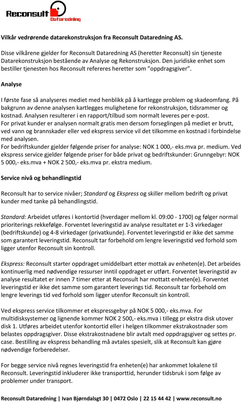 Den juridiske enhet som bestiller tjenesten hos Reconsult refereres heretter som oppdragsgiver. Analyse I første fase så analyseres mediet med henblikk på å kartlegge problem og skadeomfang.