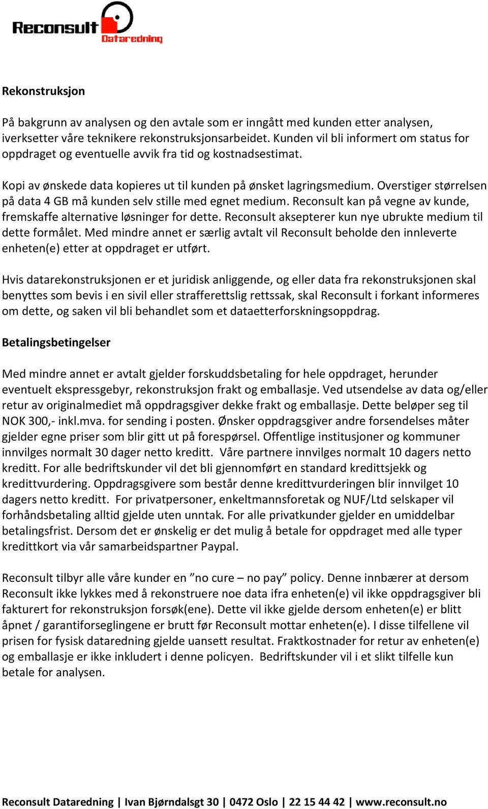 Overstiger størrelsen på data 4 GB må kunden selv stille med egnet medium. Reconsult kan på vegne av kunde, fremskaffe alternative løsninger for dette.