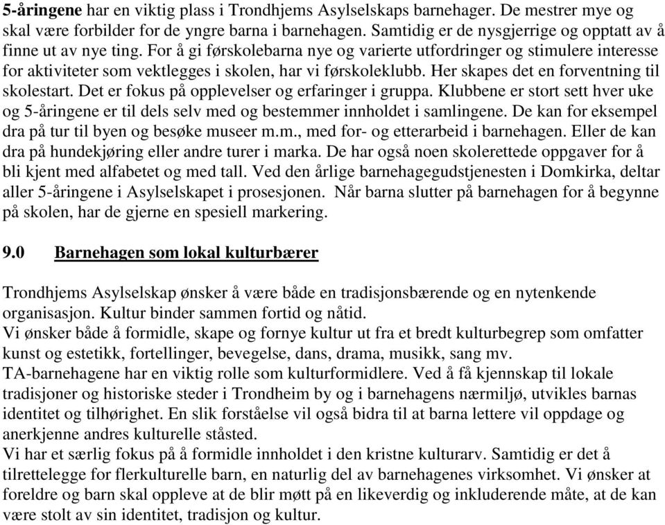 For å gi førskolebarna nye og varierte utfordringer og stimulere interesse for aktiviteter som vektlegges i skolen, har vi førskoleklubb. Her skapes det en forventning til skolestart.