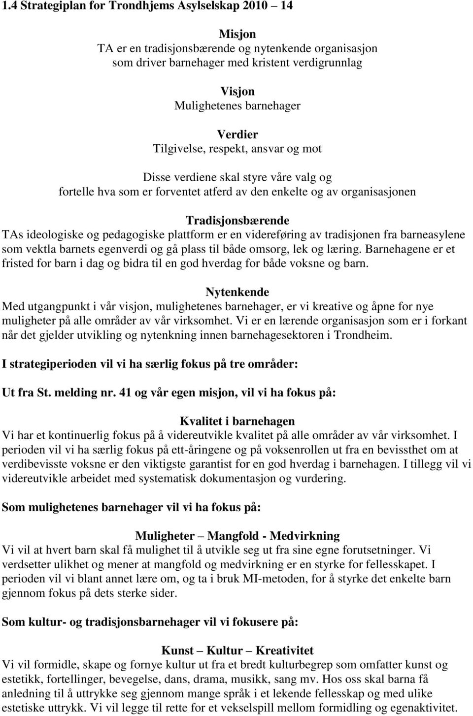 pedagogiske plattform er en videreføring av tradisjonen fra barneasylene som vektla barnets egenverdi og gå plass til både omsorg, lek og læring.