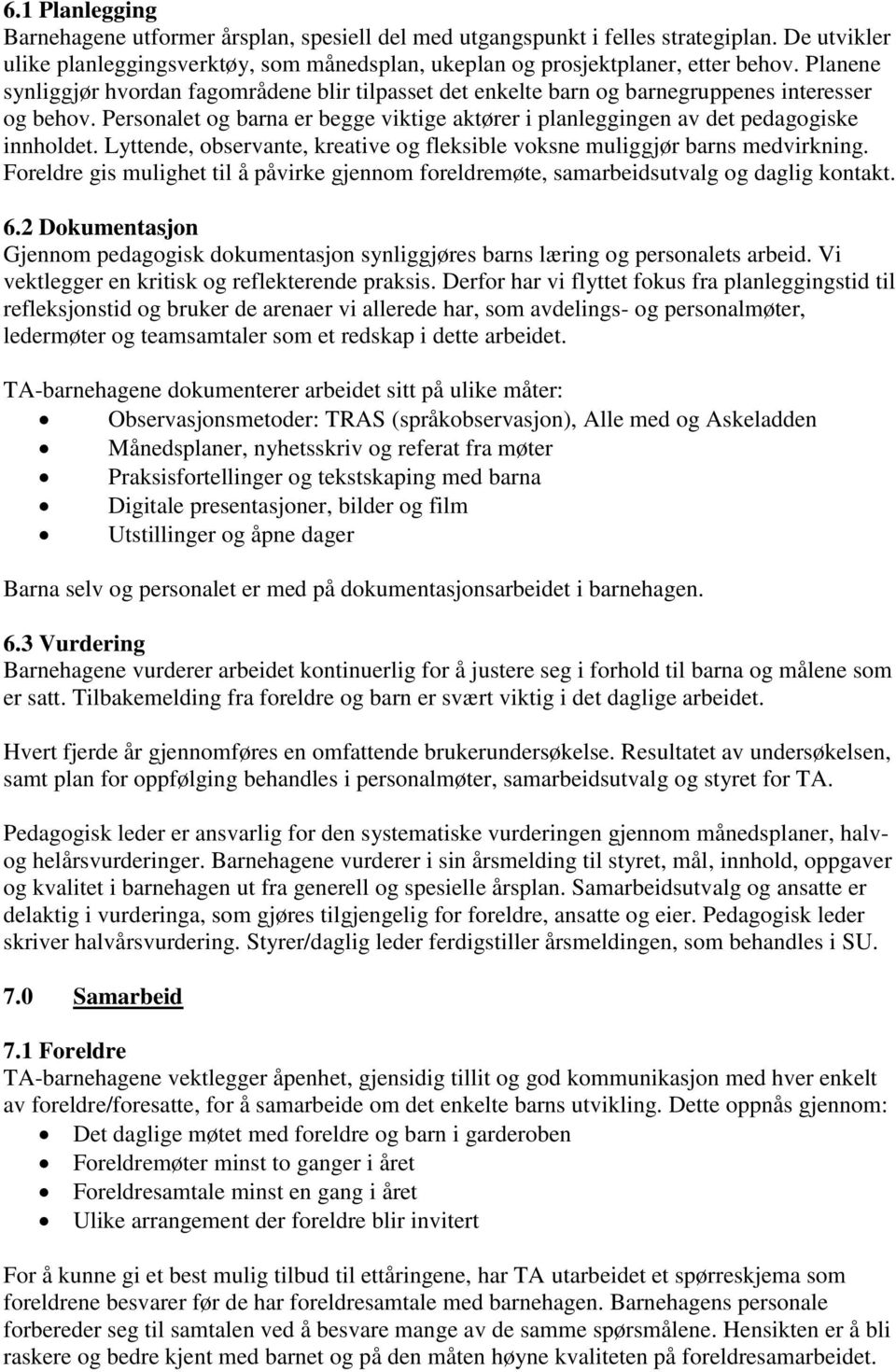 Lyttende, observante, kreative og fleksible voksne muliggjør barns medvirkning. Foreldre gis mulighet til å påvirke gjennom foreldremøte, samarbeidsutvalg og daglig kontakt. 6.