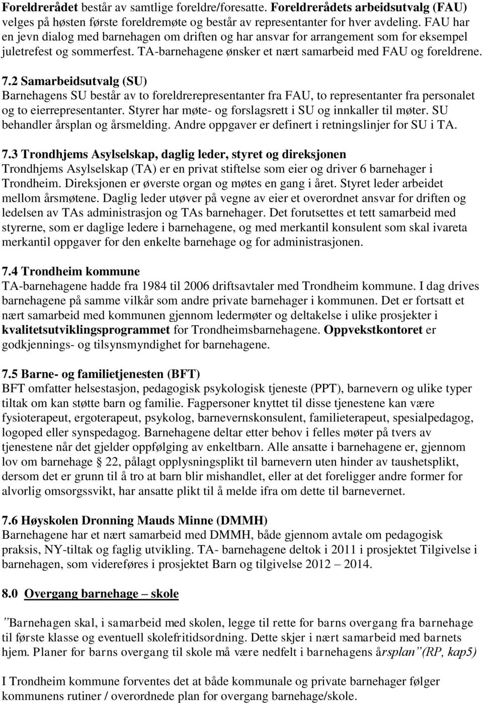 2 Samarbeidsutvalg (SU) Barnehagens SU består av to foreldrerepresentanter fra FAU, to representanter fra personalet og to eierrepresentanter.