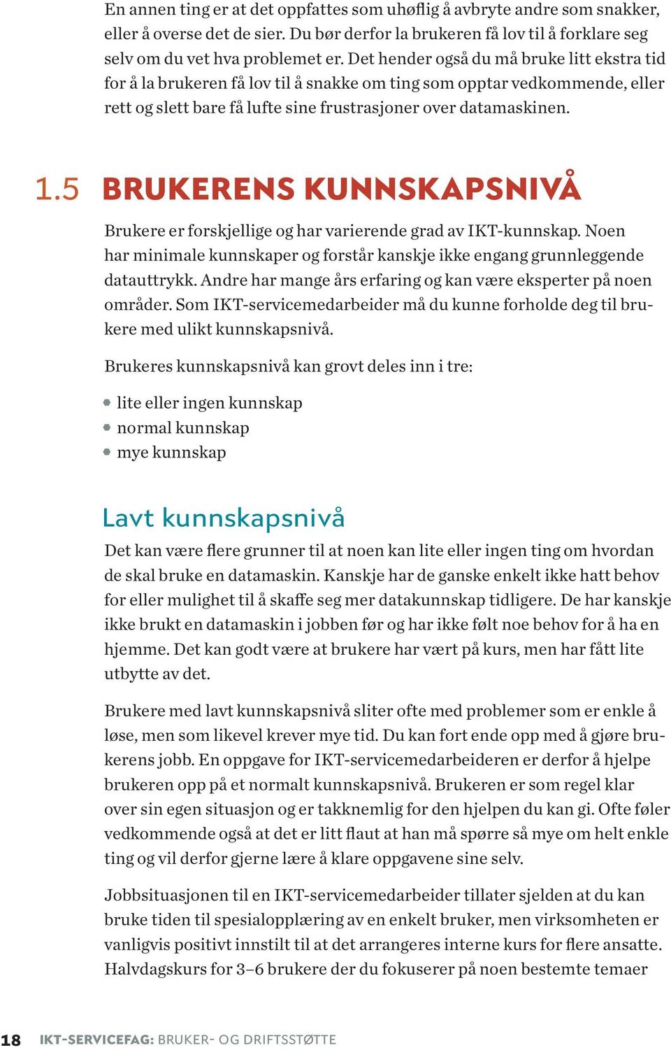 5 BRUKERENS KUNNSKAPSNIVÅ Brukere er forskjellige og har varierende grad av IKT-kunnskap. Noen har minimale kunnskaper og forstår kanskje ikke engang grunnleggende datauttrykk.