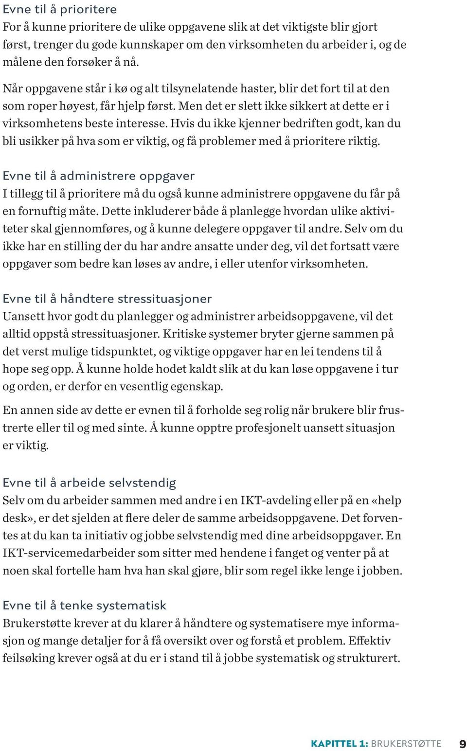 Hvis du ikke kjenner bedriften godt, kan du bli usikker på hva som er viktig, og få problemer med å prioritere riktig.