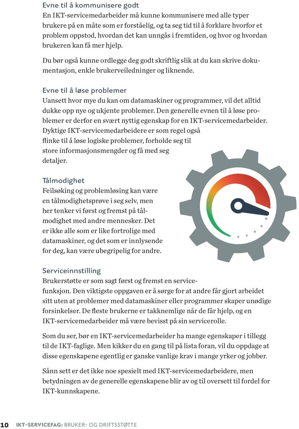 Evne til å løse problemer Uansett hvor mye du kan om datamaskiner og programmer, vil det alltid dukke opp nye og ukjente problemer.