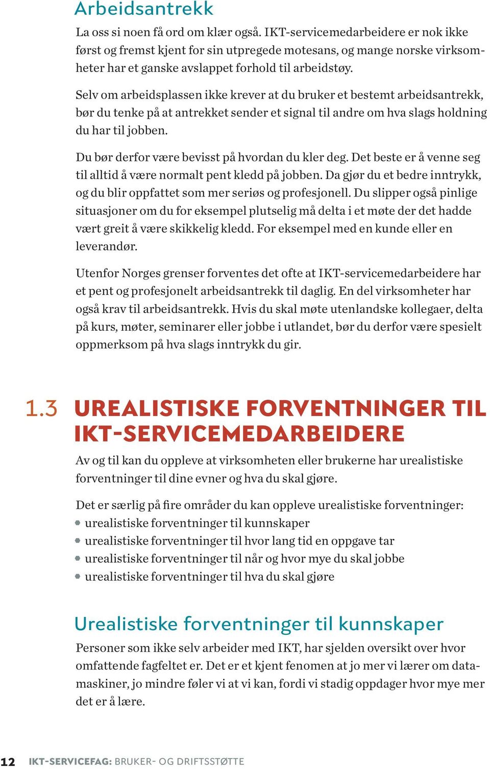 Selv om arbeidsplassen ikke krever at du bruker et bestemt arbeidsantrekk, bør du tenke på at antrekket sender et signal til andre om hva slags holdning du har til jobben.