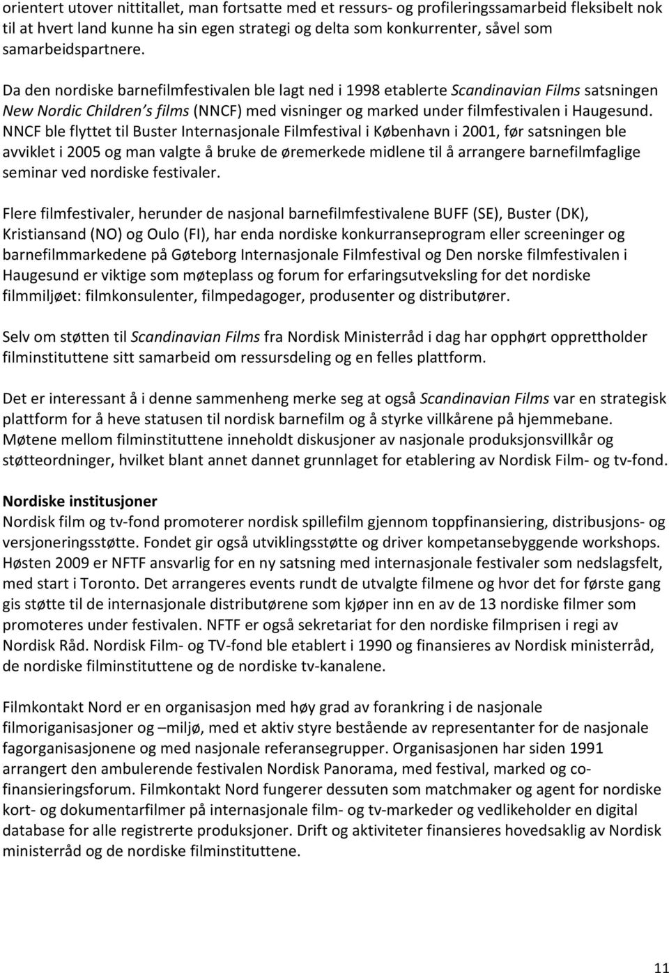 Da den nordiske barnefilmfestivalen ble lagt ned i 1998 etablerte Scandinavian Films satsningen New Nordic Children s films (NNCF) med visninger og marked under filmfestivalen i Haugesund.