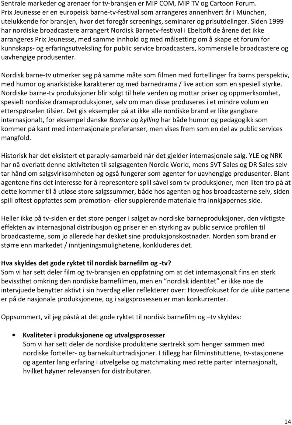 Siden 1999 har nordiske broadcastere arrangert Nordisk Barnetv-festival i Ebeltoft de årene det ikke arrangeres Prix Jeunesse, med samme innhold og med målsetting om å skape et forum for kunnskaps-