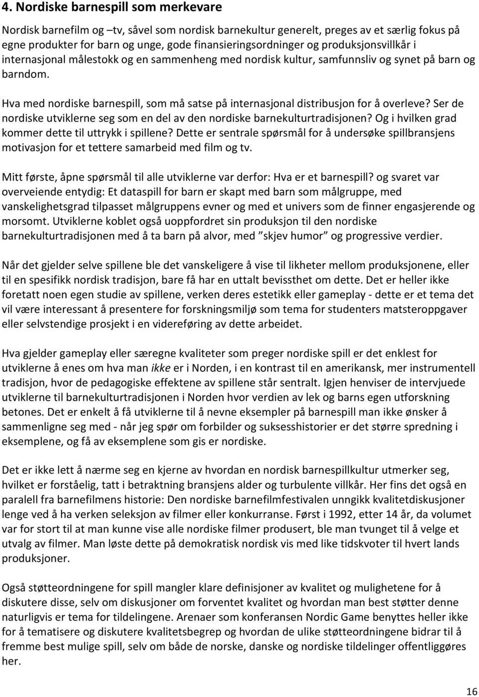 Hva med nordiske barnespill, som må satse på internasjonal distribusjon for å overleve? Ser de nordiske utviklerne seg som en del av den nordiske barnekulturtradisjonen?