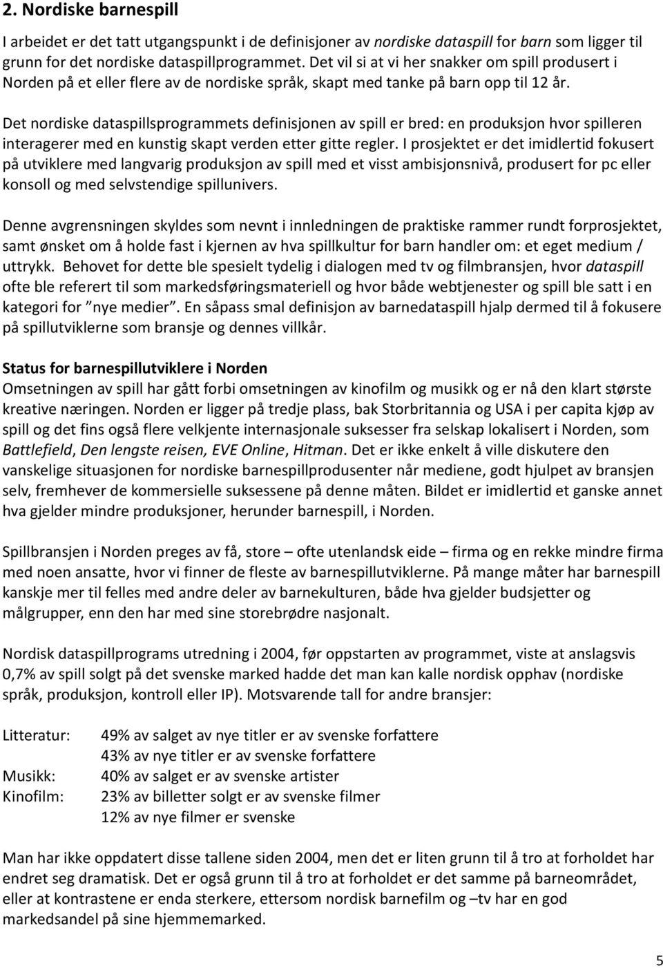 Det nordiske dataspillsprogrammets definisjonen av spill er bred: en produksjon hvor spilleren interagerer med en kunstig skapt verden etter gitte regler.