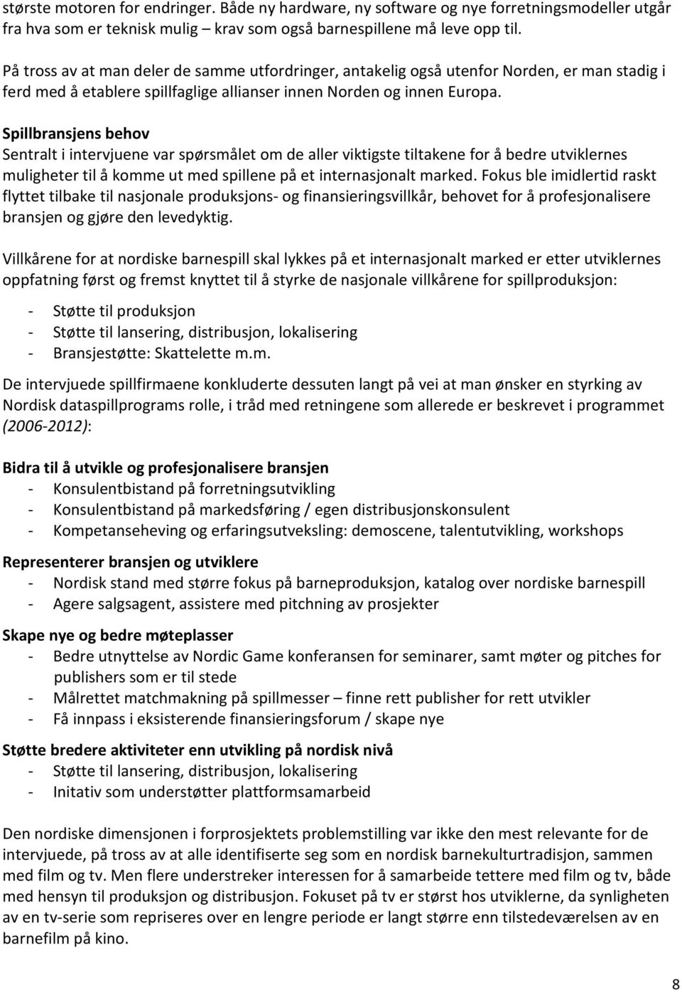 Spillbransjens behov Sentralt i intervjuene var spørsmålet om de aller viktigste tiltakene for å bedre utviklernes muligheter til å komme ut med spillene på et internasjonalt marked.