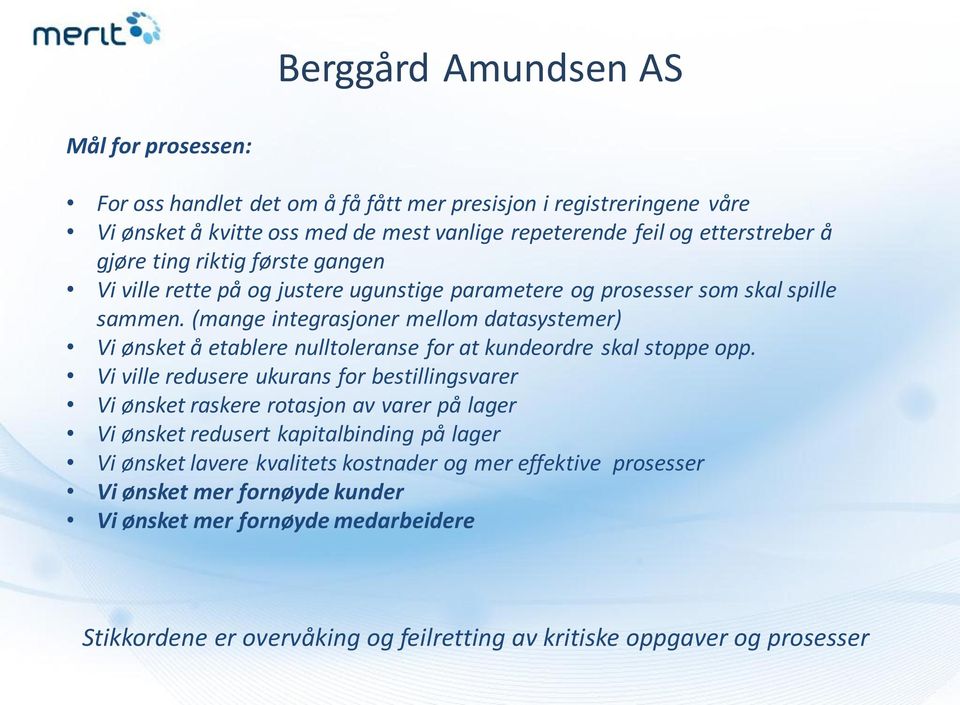 (mange integrasjoner mellom datasystemer) Vi ønsket å etablere nulltoleranse for at kundeordre skal stoppe opp.