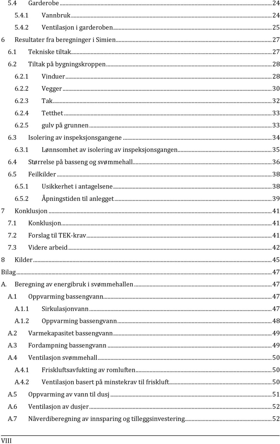 4 Størrelse på basseng og svømmehall... 36 6.5 Feilkilder... 38 6.5.1 Usikkerhet i antagelsene... 38 6.5.2 Åpningstiden til anlegget... 39 7 Konklusjon... 41 7.1 Konklusjon... 41 7.2 Forslag til TEK-krav.