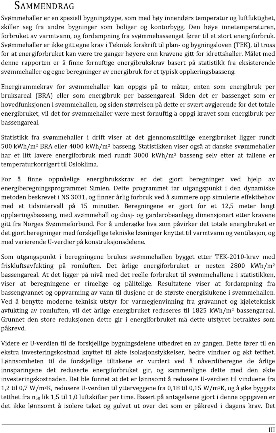 Svømmehaller er ikke gitt egne krav i Teknisk forskrift til plan- og bygningsloven (TEK), til tross for at energiforbruket kan være tre ganger høyere enn kravene gitt for idrettshaller.