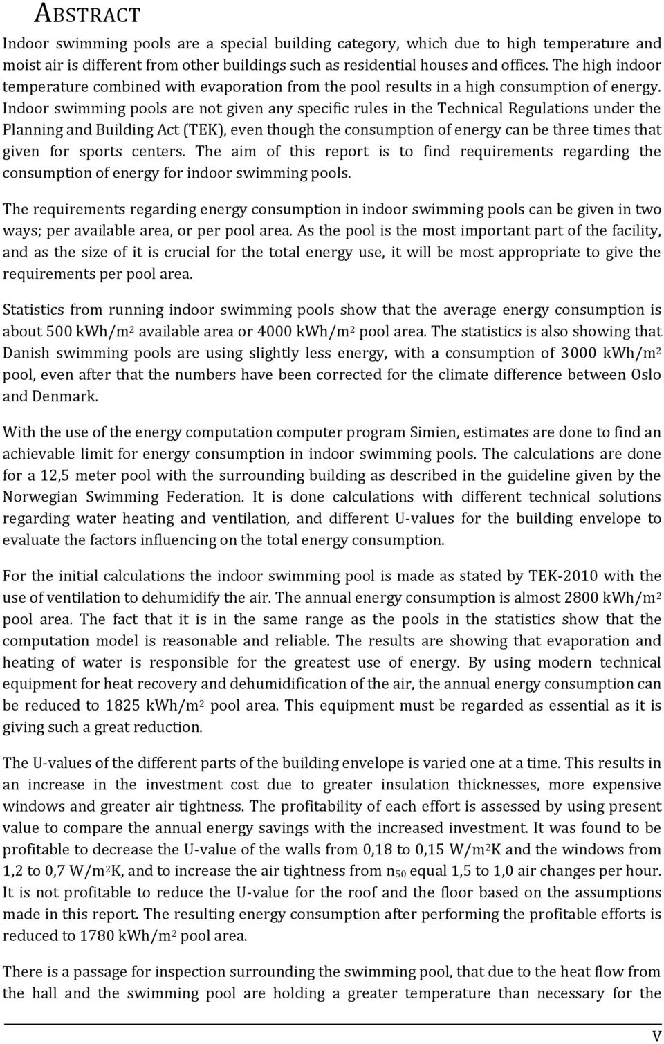 Indoor swimming pools are not given any specific rules in the Technical Regulations under the Planning and Building Act (TEK), even though the consumption of energy can be three times that given for