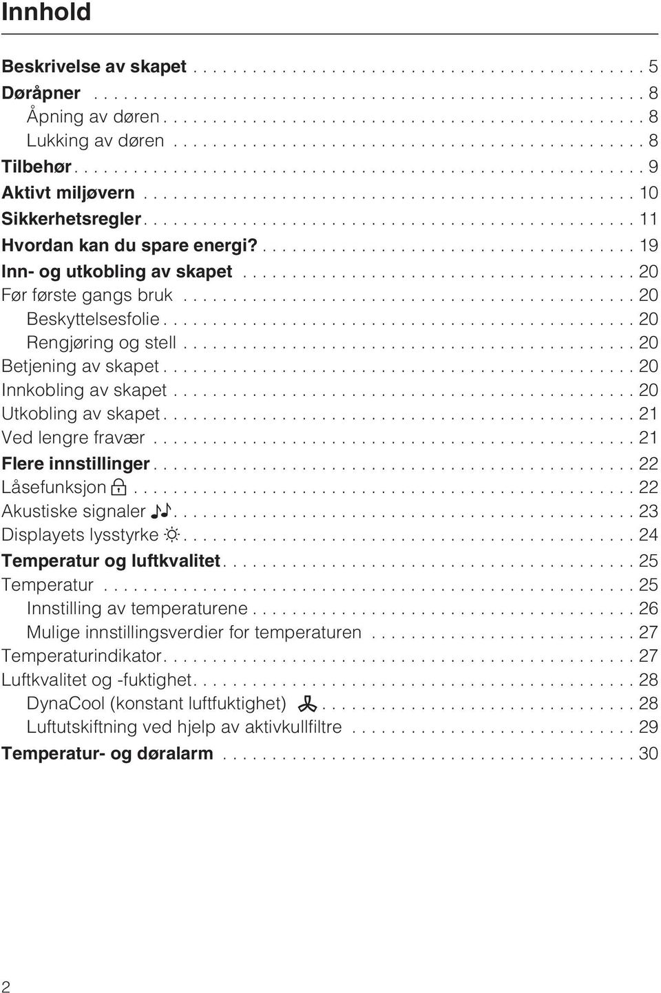 ..21 Ved lengre fravær...21 Flere innstillinger...22 Låsefunksjon...22 Akustiske signaler....23 Displayets lysstyrke...24 Temperatur og luftkvalitet....25 Temperatur...25 Innstilling av temperaturene.