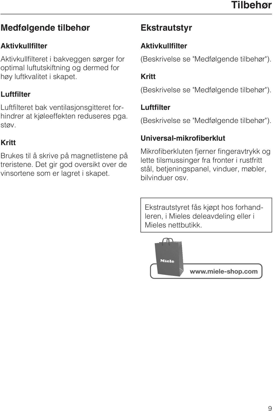 Det gir god oversikt over de vinsortene som er lagret i skapet. Ekstrautstyr Aktivkullfilter (Beskrivelse se "Medfølgende tilbehør"). Kritt (Beskrivelse se "Medfølgende tilbehør").