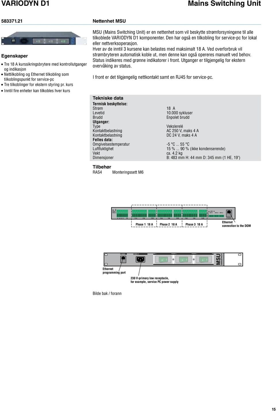 kurs Inntil fire enheter kan tilkobles hver kurs MSU (Mains Switching Unit) er en nettenhet som vil beskytte strømforsyningene til alle tilkoblede VARIODYN D1 komponenter.