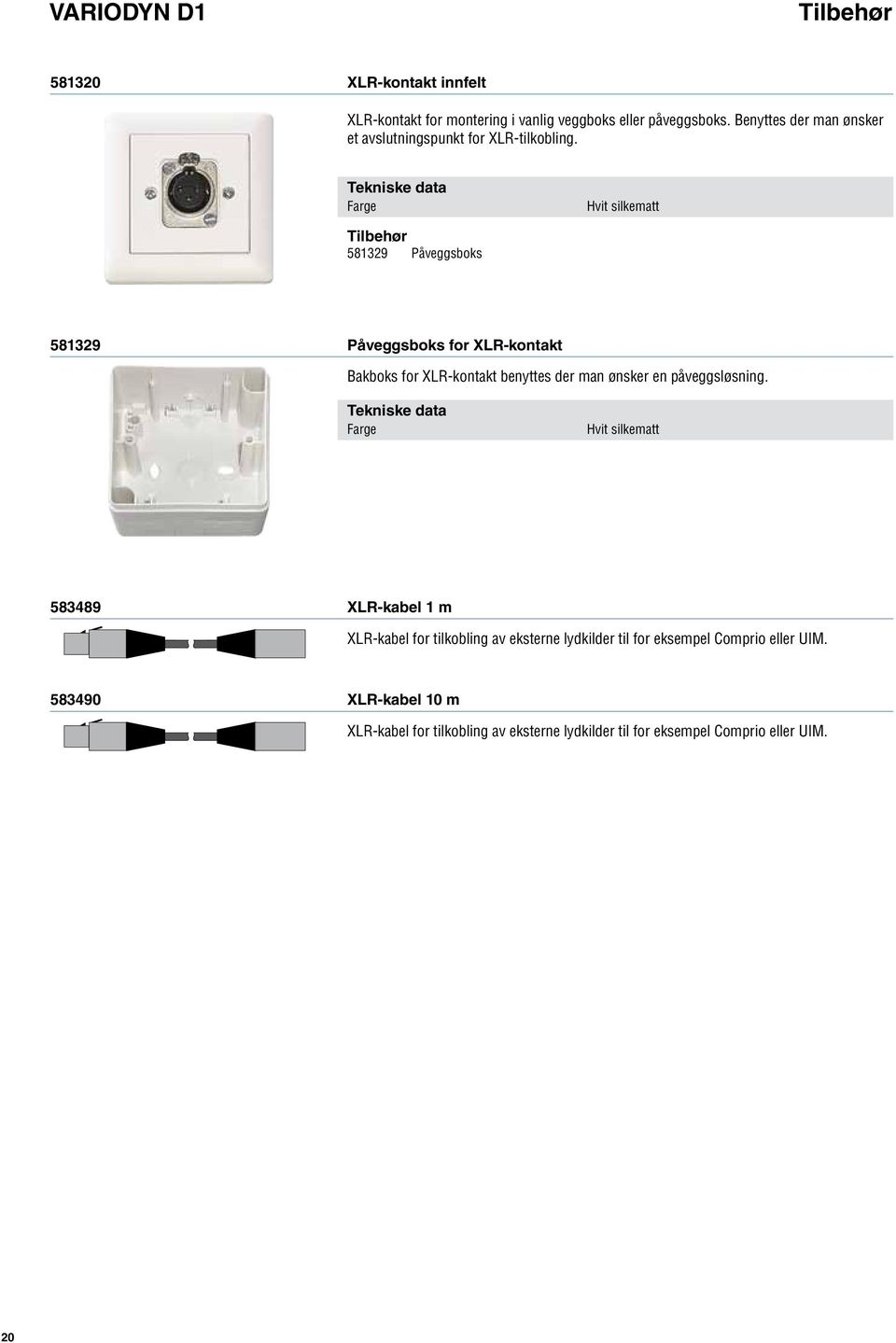 Farge Hvit silkematt 581329 Påveggsboks 581329 Påveggsboks for XLR-kontakt Bakboks for XLR-kontakt benyttes der man ønsker en