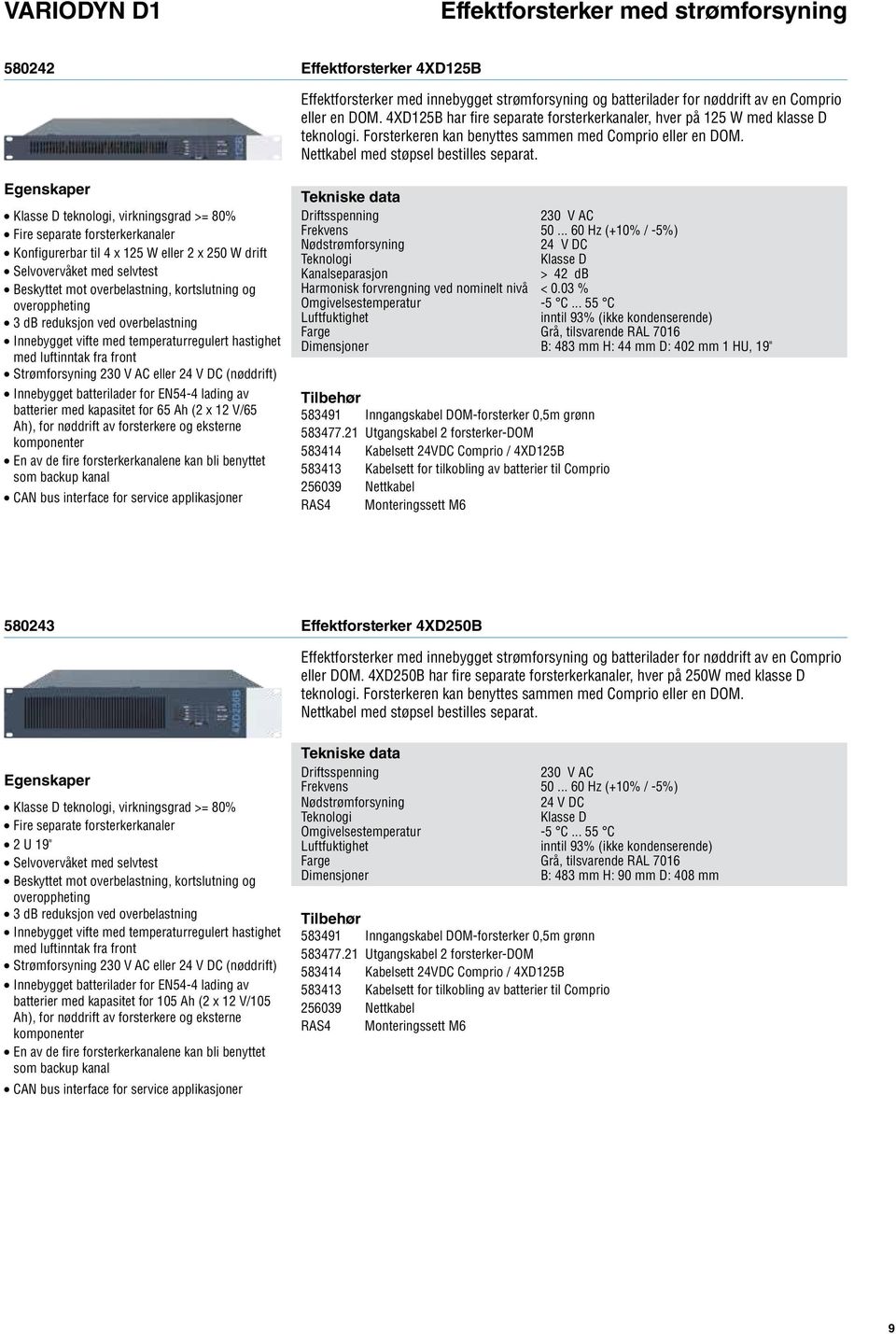 front Strømforsyning 230 V AC eller 24 V DC (nøddrift) Innebygget batterilader for EN54-4 lading av batterier med kapasitet for 65 Ah (2 x 12 V/65 Ah), for nøddrift av forsterkere og eksterne