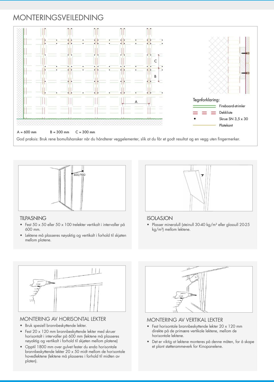 Lektene må plasseres nøyaktig og vertikalt i forhold til skjøten mellom platene. ISOLASJON Plasser mineralull (steinull 30-40 kg/m³ eller glassull 20-25 kg/m³) mellom lektene.