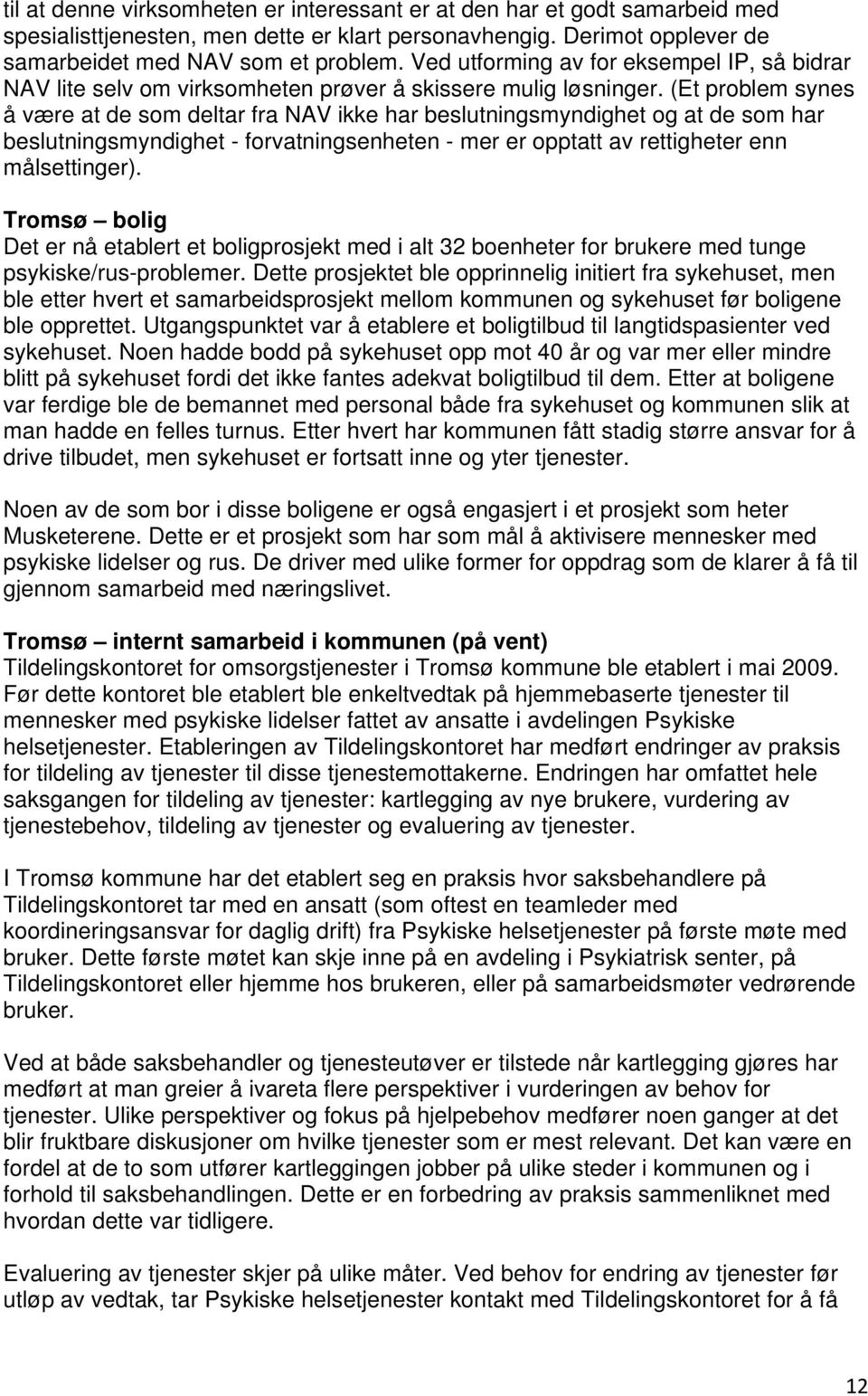 (Et problem synes å være at de som deltar fra NAV ikke har beslutningsmyndighet og at de som har beslutningsmyndighet - forvatningsenheten - mer er opptatt av rettigheter enn målsettinger).