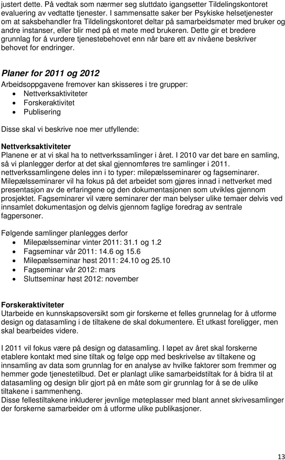 Dette gir et bredere grunnlag for å vurdere tjenestebehovet enn når bare ett av nivåene beskriver behovet for endringer.