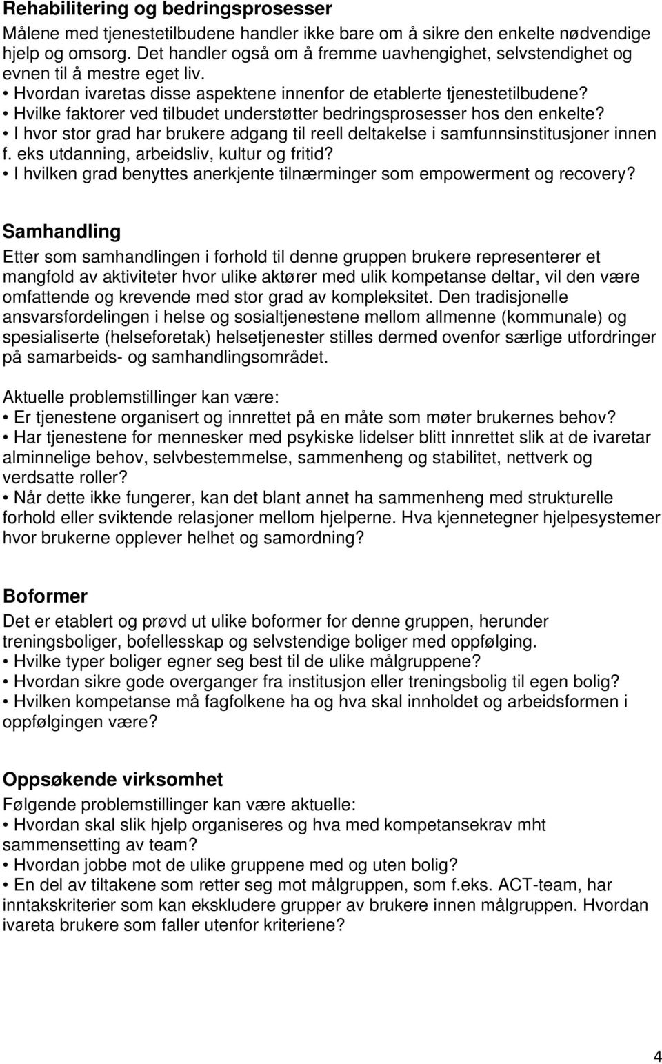 Hvilke faktorer ved tilbudet understøtter bedringsprosesser hos den enkelte? I hvor stor grad har brukere adgang til reell deltakelse i samfunnsinstitusjoner innen f.