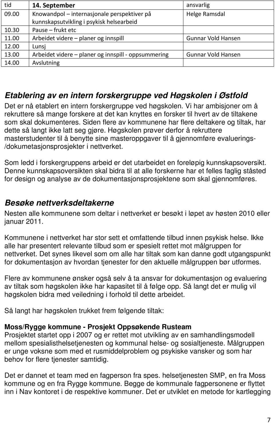 00 Avslutning Etablering av en intern forskergruppe ved Høgskolen i Østfold Det er nå etablert en intern forskergruppe ved høgskolen.