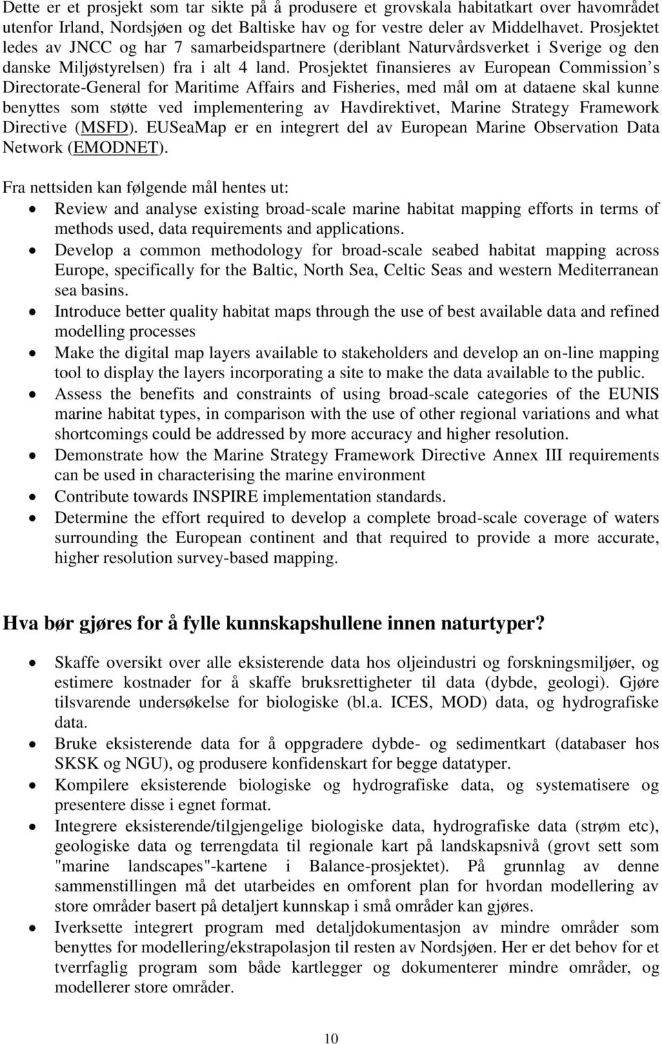 Prosjektet finansieres av European Commission s Directorate-General for Maritime Affairs and Fisheries, med mål om at dataene skal kunne benyttes som støtte ved implementering av Havdirektivet,