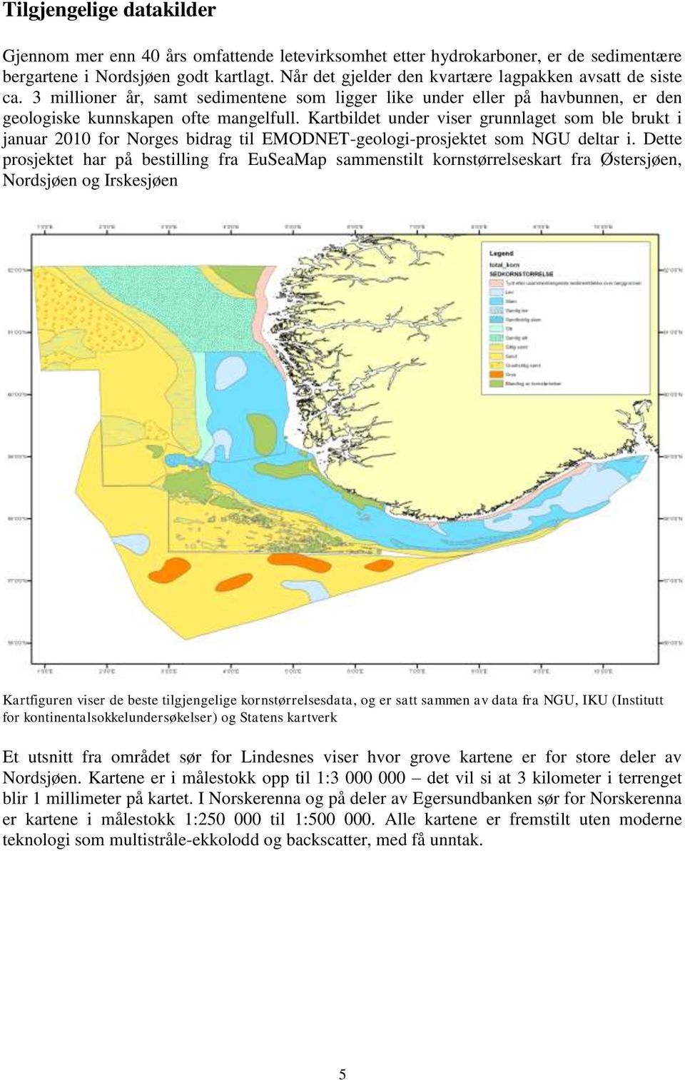 Kartbildet under viser grunnlaget som ble brukt i januar 2010 for Norges bidrag til EMODNET-geologi-prosjektet som NGU deltar i.