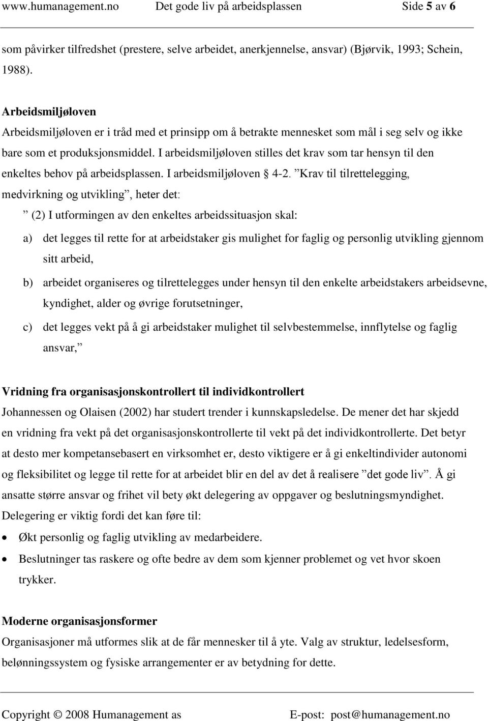 I arbeidsmiljøloven stilles det krav som tar hensyn til den enkeltes behov på arbeidsplassen. I arbeidsmiljøloven 4-2.