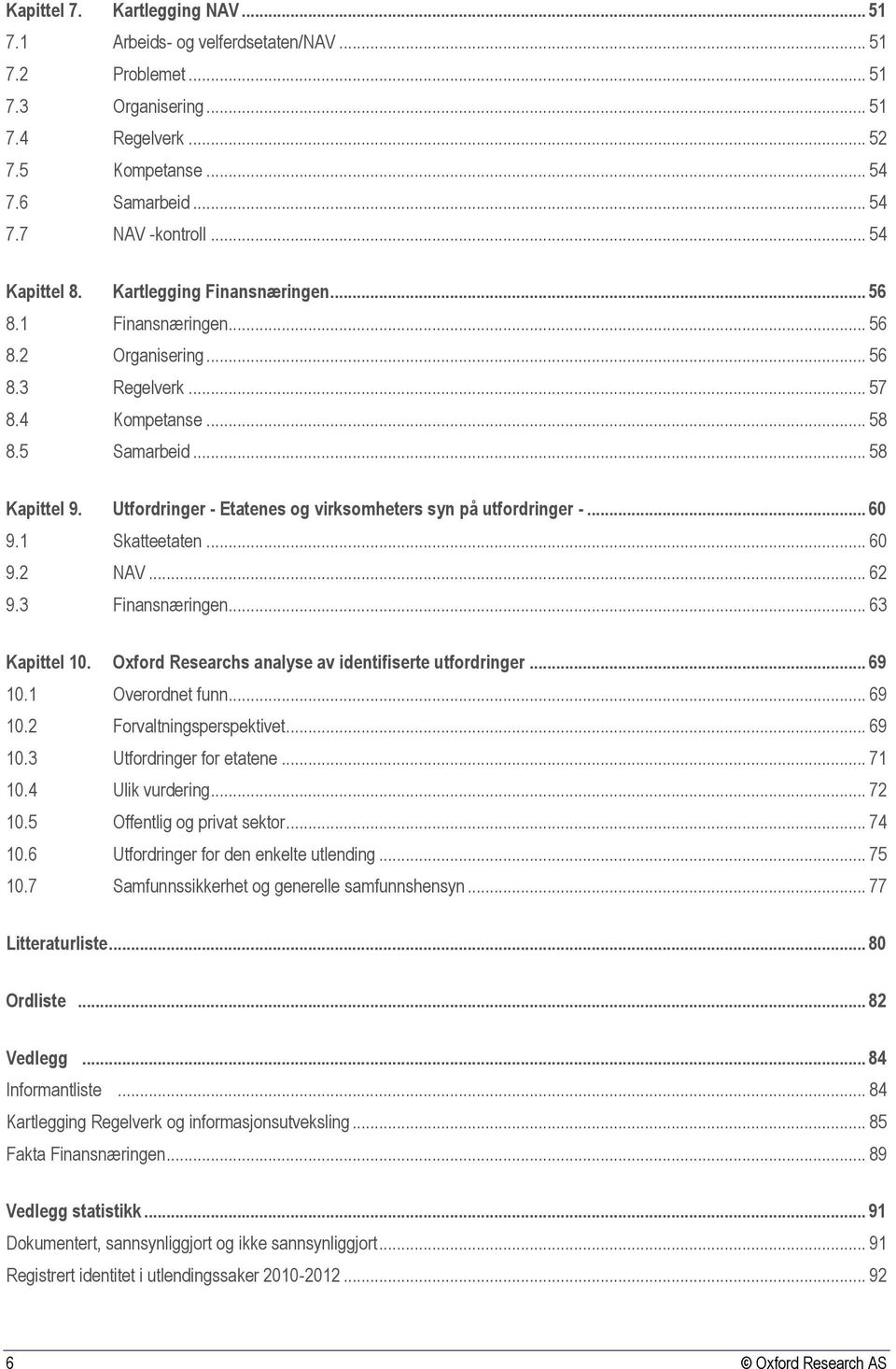 3 Utfordringer - Etatenes og virksomheters syn på utfordringer -... 60 Skatteetaten... 60 NAV... 62 Finansnæringen... 63 Kapittel 10. 10.1 10.2 10.3 10.4 10.5 10.6 10.