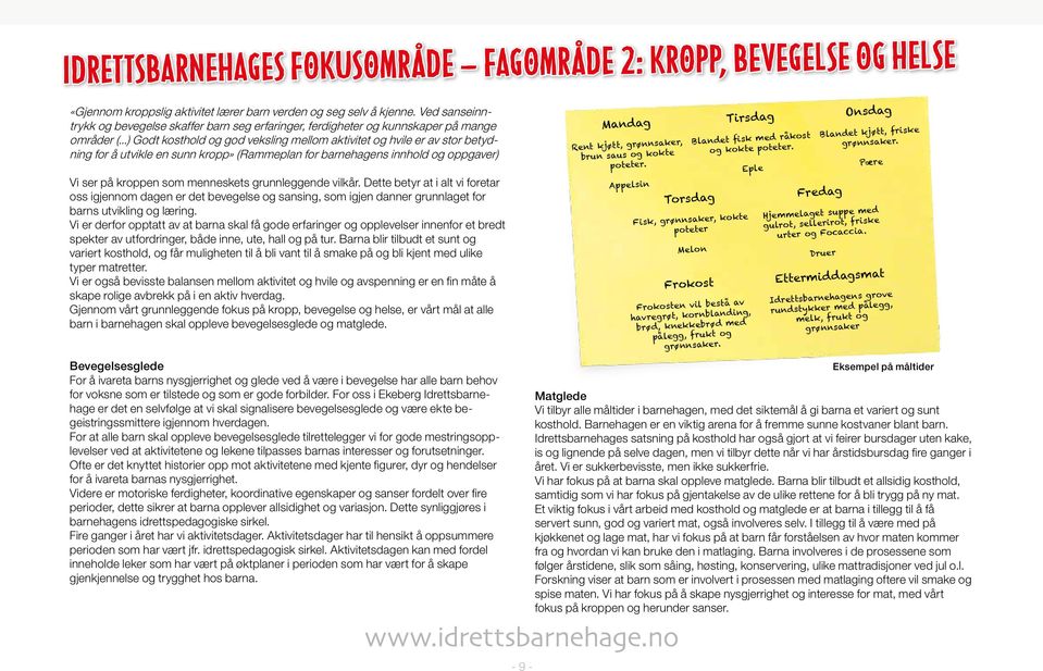 ..) Godt kosthold og god veksling mellom aktivitet og hvile er av stor betydning for å utvikle en sunn kropp» (Rammeplan for barnehagens innhold og oppgaver) Vi ser på kroppen som menneskets