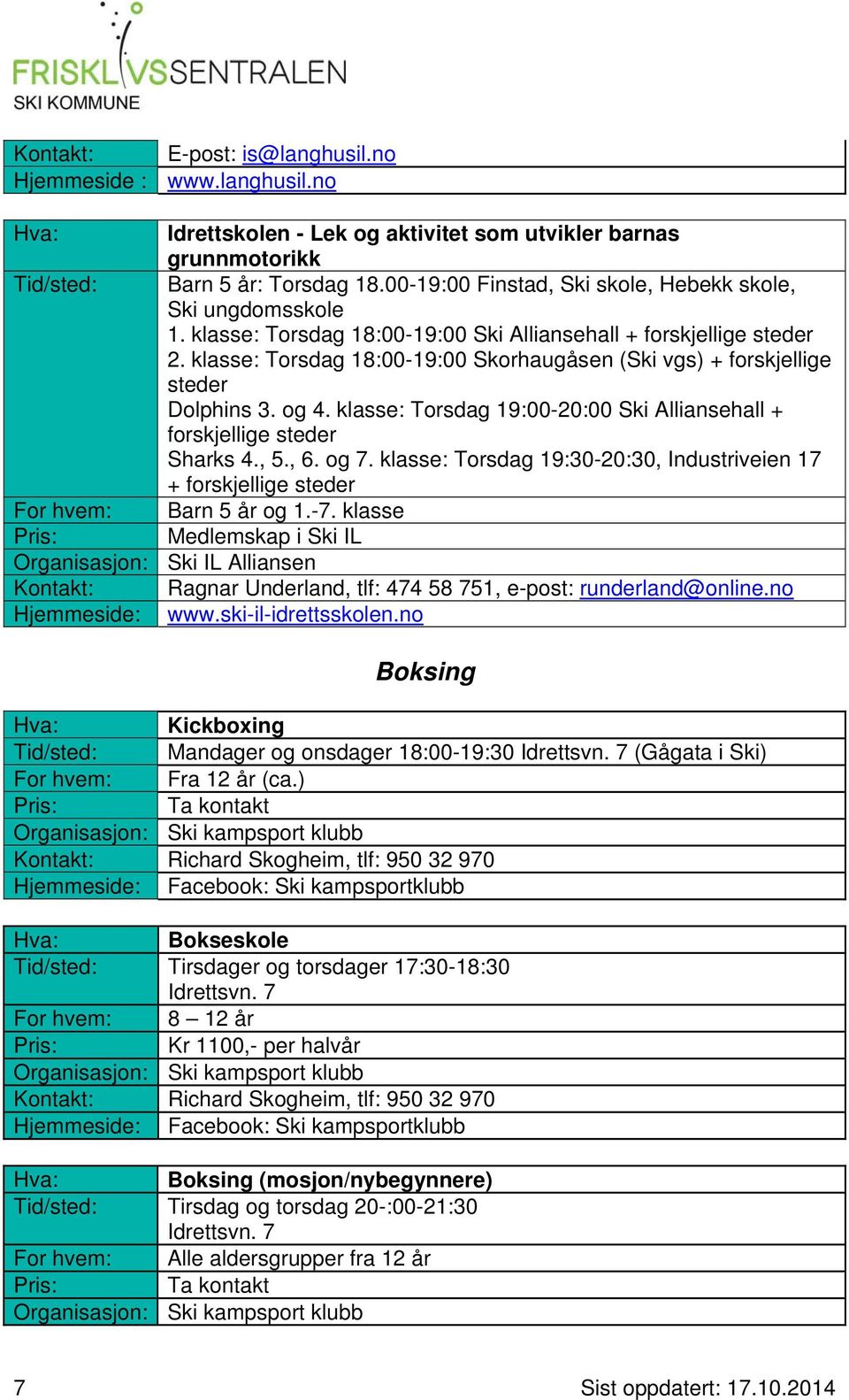 klasse: Torsdag 18:00-19:00 Skorhaugåsen (Ski vgs) + forskjellige steder Dolphins 3. og 4. klasse: Torsdag 19:00-20:00 Ski Alliansehall + forskjellige steder Sharks 4., 5., 6. og 7.