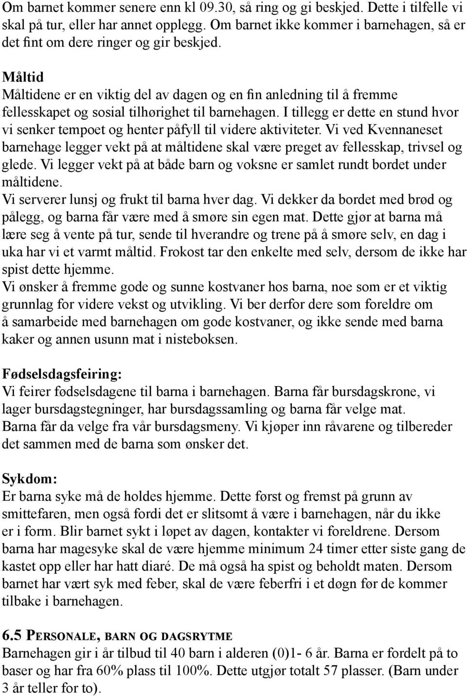 I tillegg er dette en stund hvor vi senker tempoet og henter påfyll til videre aktiviteter. Vi ved Kvennaneset barnehage legger vekt på at måltidene skal være preget av fellesskap, trivsel og glede.