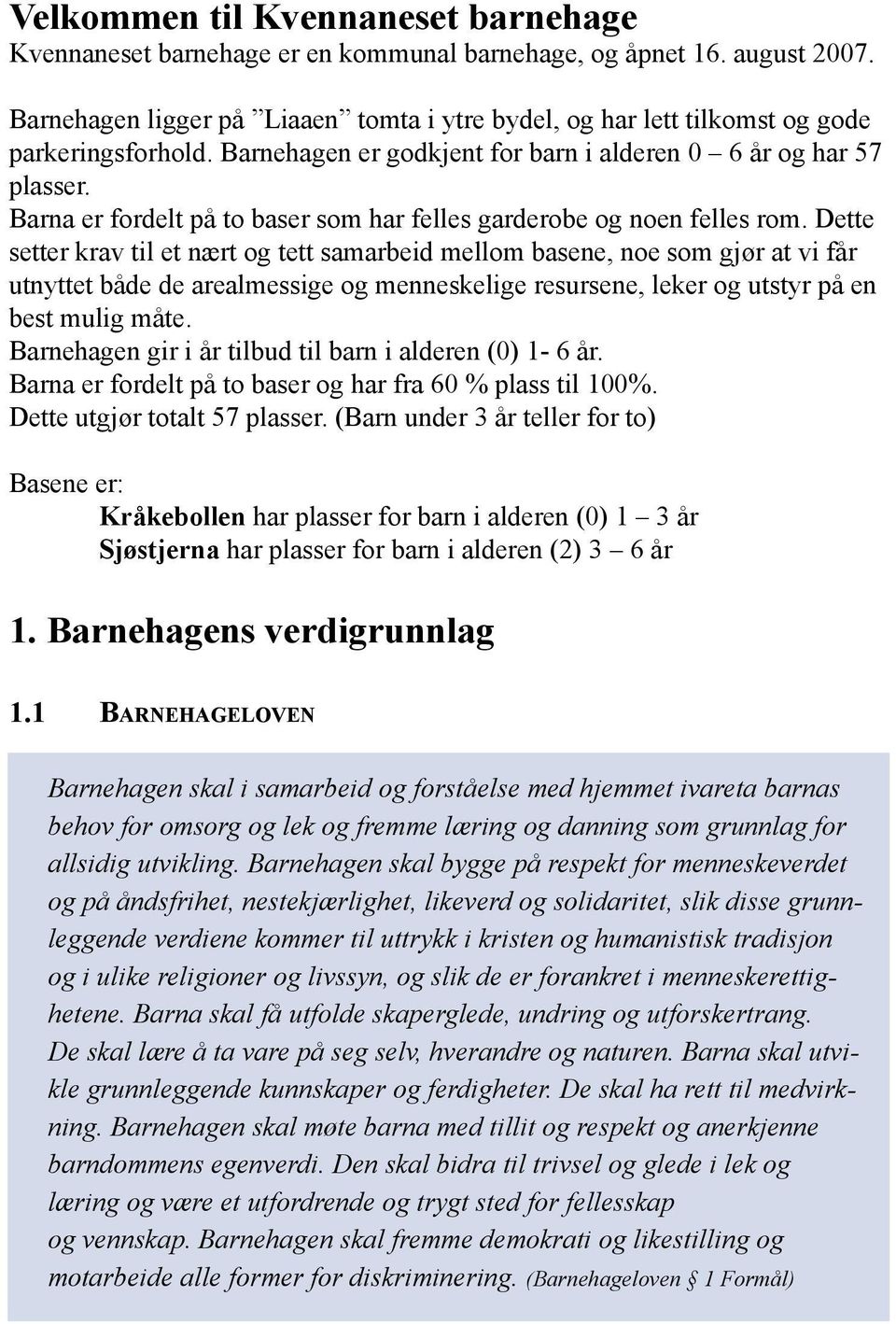 Barna er fordelt på to baser som har felles garderobe og noen felles rom.