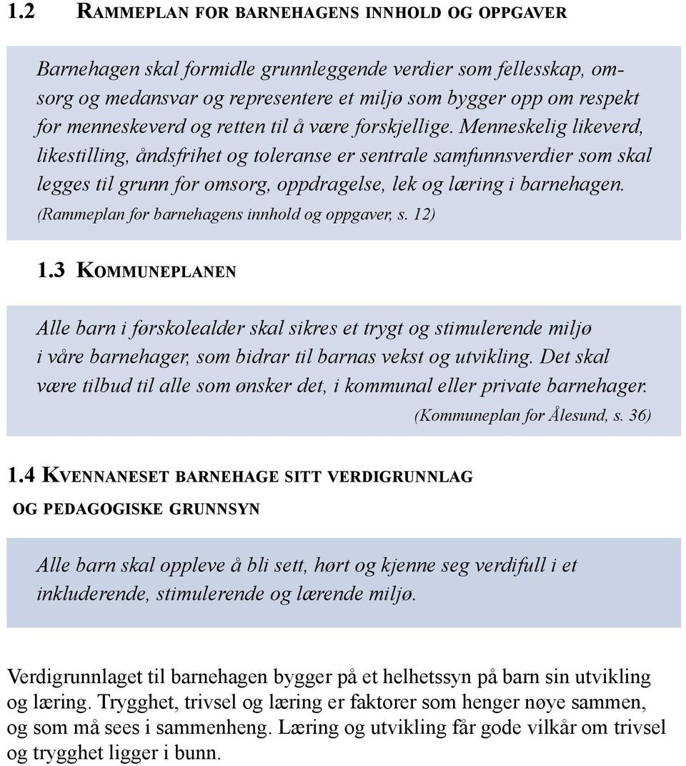 Menneskelig likeverd, likestilling, åndsfrihet og toleranse er sentrale samfunnsverdier som skal legges til grunn for omsorg, oppdragelse, lek og læring i barnehagen.