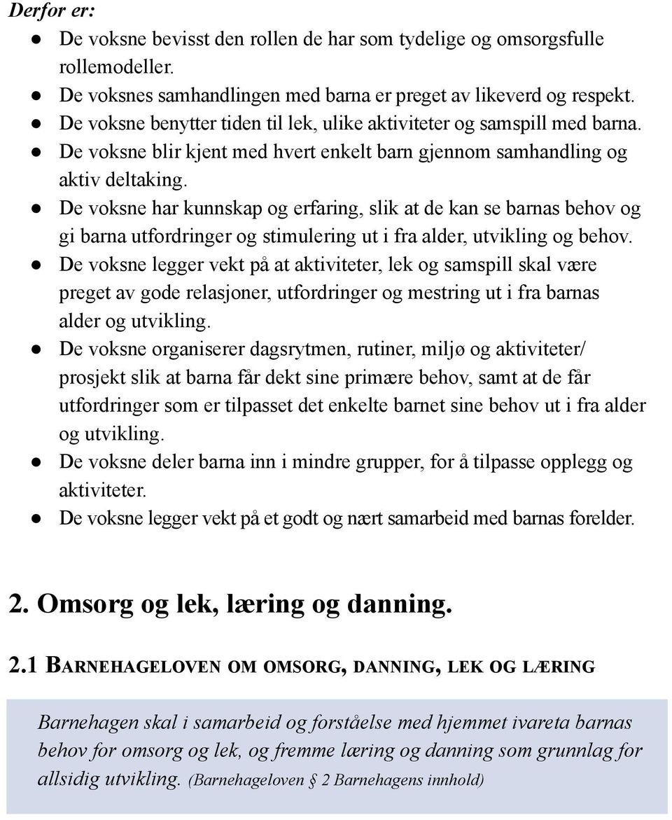 De voksne har kunnskap og erfaring, slik at de kan se barnas behov og gi barna utfordringer og stimulering ut i fra alder, utvikling og behov.